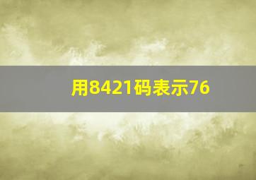 用8421码表示76