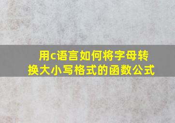 用c语言如何将字母转换大小写格式的函数公式