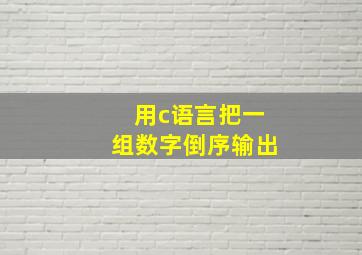 用c语言把一组数字倒序输出