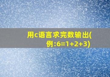 用c语言求完数输出(例:6=1+2+3)