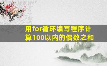 用for循环编写程序计算100以内的偶数之和