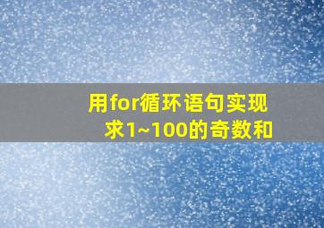 用for循环语句实现求1~100的奇数和