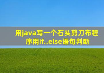 用java写一个石头剪刀布程序用if..else语句判断