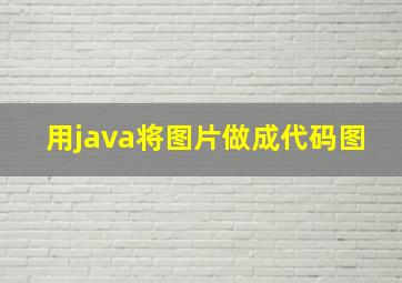 用java将图片做成代码图