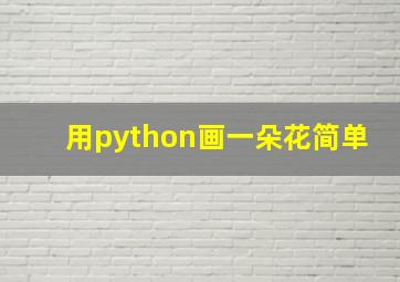 用python画一朵花简单