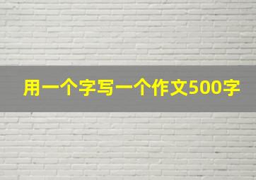 用一个字写一个作文500字