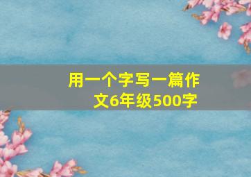 用一个字写一篇作文6年级500字