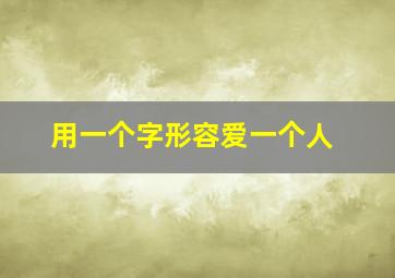 用一个字形容爱一个人