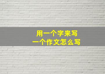 用一个字来写一个作文怎么写