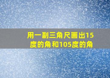 用一副三角尺画出15度的角和105度的角