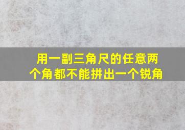 用一副三角尺的任意两个角都不能拼出一个锐角