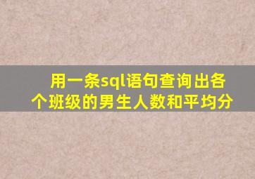 用一条sql语句查询出各个班级的男生人数和平均分