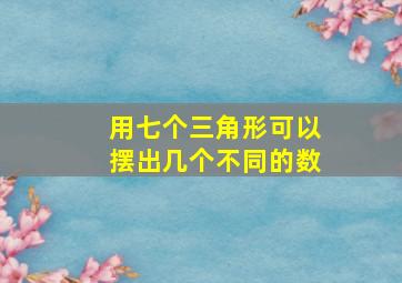 用七个三角形可以摆出几个不同的数