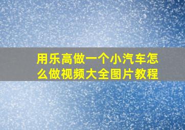 用乐高做一个小汽车怎么做视频大全图片教程