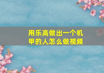 用乐高做出一个机甲的人怎么做视频