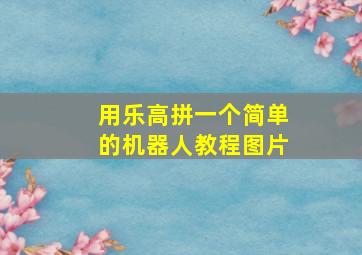 用乐高拼一个简单的机器人教程图片