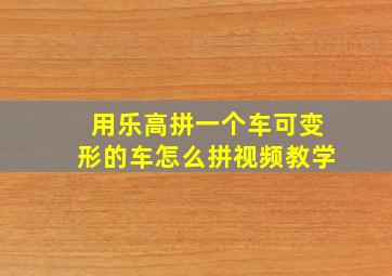 用乐高拼一个车可变形的车怎么拼视频教学