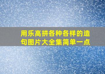 用乐高拼各种各样的造句图片大全集简单一点