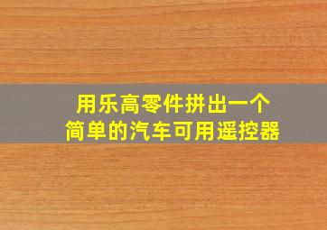 用乐高零件拼出一个简单的汽车可用遥控器