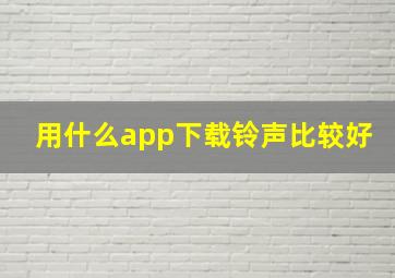 用什么app下载铃声比较好