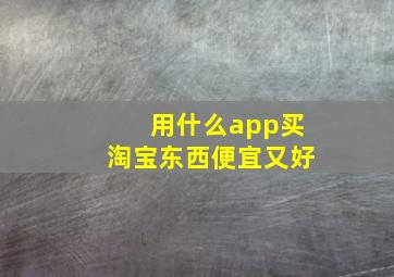 用什么app买淘宝东西便宜又好