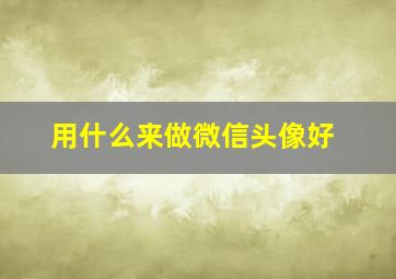 用什么来做微信头像好