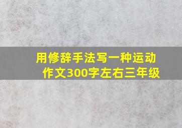 用修辞手法写一种运动作文300字左右三年级