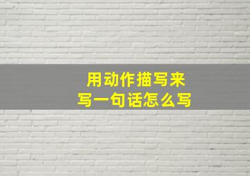 用动作描写来写一句话怎么写