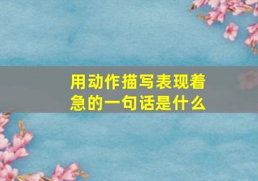 用动作描写表现着急的一句话是什么