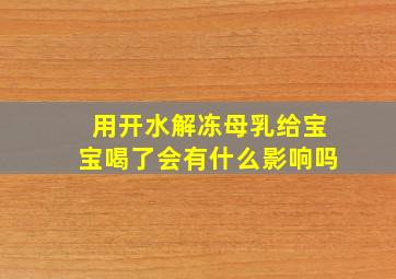 用开水解冻母乳给宝宝喝了会有什么影响吗