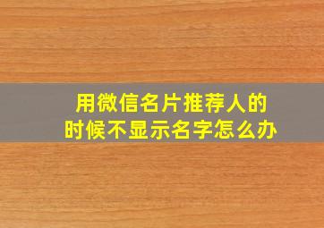 用微信名片推荐人的时候不显示名字怎么办