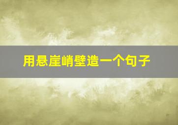 用悬崖峭壁造一个句子