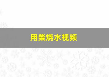 用柴烧水视频