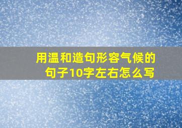 用温和造句形容气候的句子10字左右怎么写