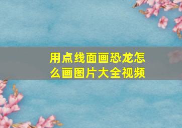 用点线面画恐龙怎么画图片大全视频