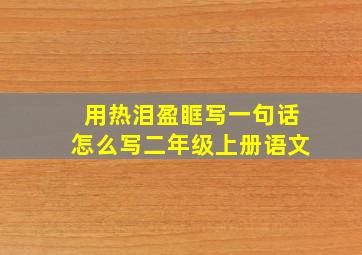 用热泪盈眶写一句话怎么写二年级上册语文