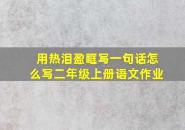 用热泪盈眶写一句话怎么写二年级上册语文作业