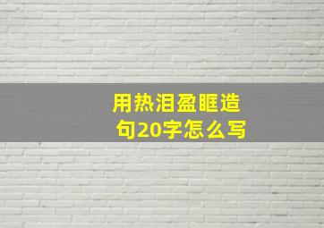 用热泪盈眶造句20字怎么写