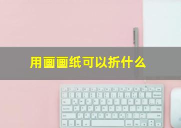 用画画纸可以折什么