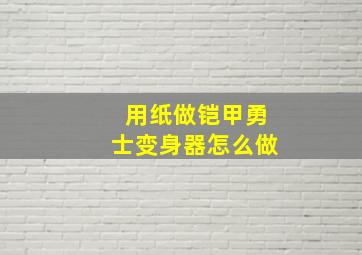 用纸做铠甲勇士变身器怎么做