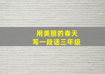 用美丽的春天写一段话三年级