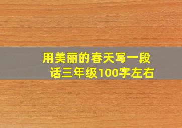 用美丽的春天写一段话三年级100字左右