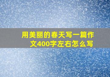 用美丽的春天写一篇作文400字左右怎么写