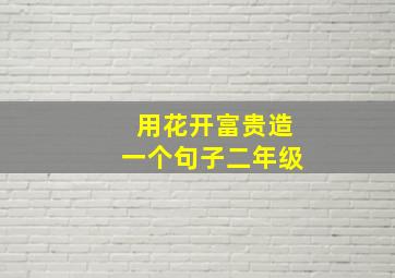 用花开富贵造一个句子二年级