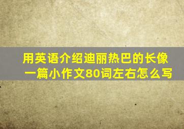 用英语介绍迪丽热巴的长像一篇小作文80词左右怎么写