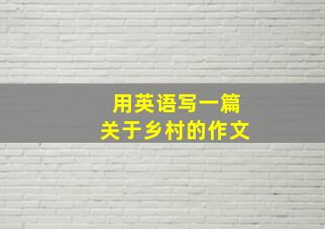 用英语写一篇关于乡村的作文