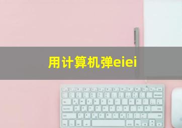 用计算机弹eiei