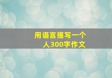 用语言描写一个人300字作文