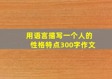 用语言描写一个人的性格特点300字作文