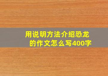 用说明方法介绍恐龙的作文怎么写400字